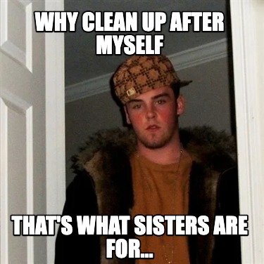 why-clean-up-after-myself-thats-what-sisters-are-for