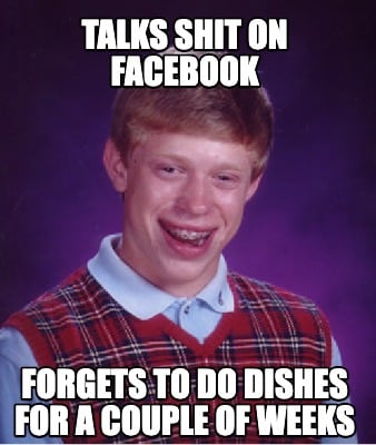 talks-shit-on-facebook-forgets-to-do-dishes-for-a-couple-of-weeks