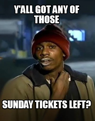 yall-got-any-of-those-sunday-tickets-left