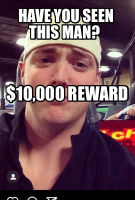 have-you-seen-this-man-10000-reward