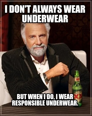 i-dont-always-wear-underwear-but-when-i-do-i-wear-responsible-underwear