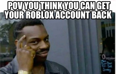 pov-you-think-you-can-get-your-roblox-account-back