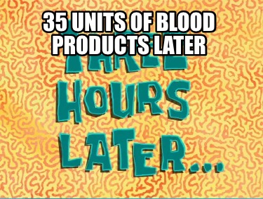 35-units-of-blood-products-later