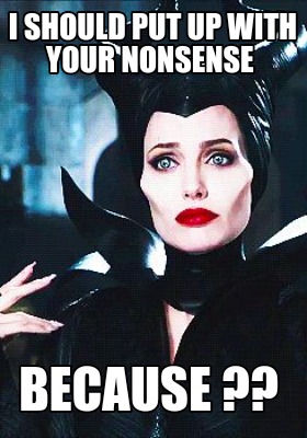 Meme Creator - Funny I should put up with your nonsense Because ?? Meme Generator at ! Meme Creator - Funny I should put up with your nonsense Because ?? Meme Generator at !