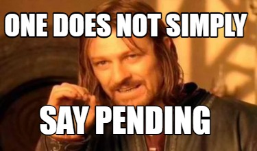 one-does-not-simply-say-pending
