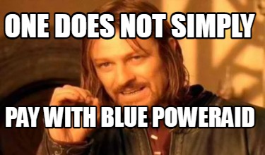 one-does-not-simply-pay-with-blue-poweraid