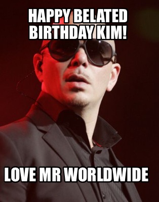 happy-belated-birthday-kim-love-mr-worldwide