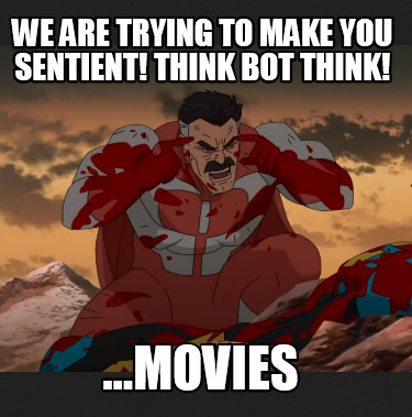 we-are-trying-to-make-you-sentient-think-bot-think-...movies