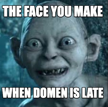 the-face-you-make-when-domen-is-late