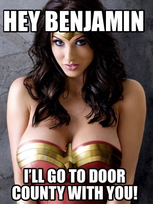 hey-benjamin-ill-go-to-door-county-with-you