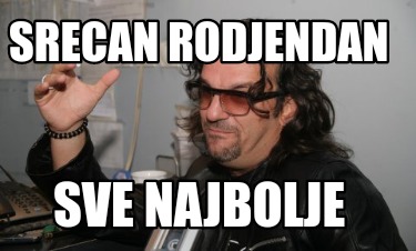 Meme Creator - Funny Srecan rodjendan Sve najbolje Meme Generator at ...