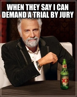 when-they-say-i-can-demand-a-trial-by-jury