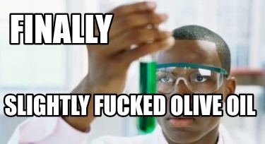 finally-slightly-fucked-olive-oil