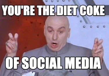 youre-the-diet-coke-of-social-media