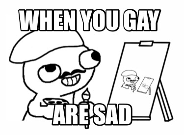 when-you-gay-are-sad