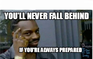 youll-never-fall-behind-if-youre-always-prepared