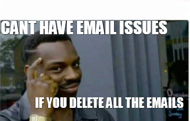 cant-have-email-issues-if-you-delete-all-the-emails