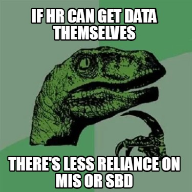if-hr-can-get-data-themselves-theres-less-reliance-on-mis-or-sbd
