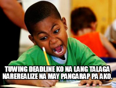 tuwing-deadline-ko-na-lang-talaga-narerealize-na-may-pangarap-pa-ako