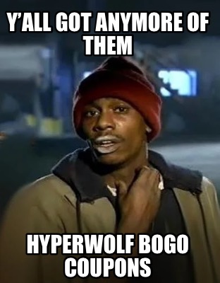 yall-got-anymore-of-them-hyperwolf-bogo-coupons