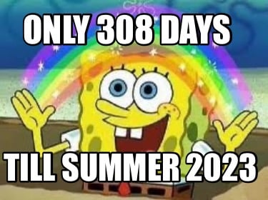 only-308-days-till-summer-2023