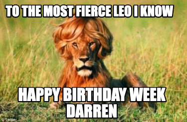 to-the-most-fierce-leo-i-know-happy-birthday-week-darren