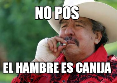 no-pos-el-hambre-es-canija