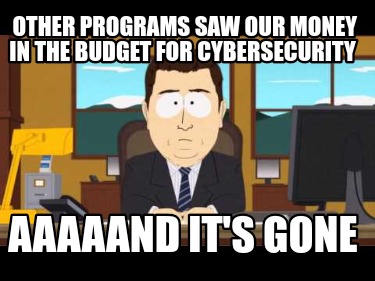 other-programs-saw-our-money-in-the-budget-for-cybersecurity-aaaaand-its-gone