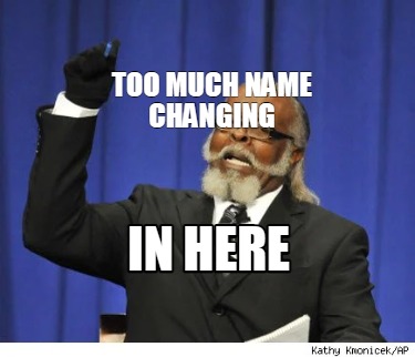 Meme Creator - Funny too much name changing in here Meme Generator at ! Meme Creator - Funny too much name changing in here Meme Generator at !