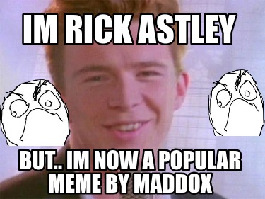 Meme Creator - Funny im rick astley but.. im now a popular meme by
