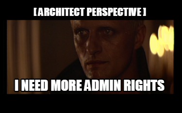 -architect-perspective-i-need-more-admin-rights
