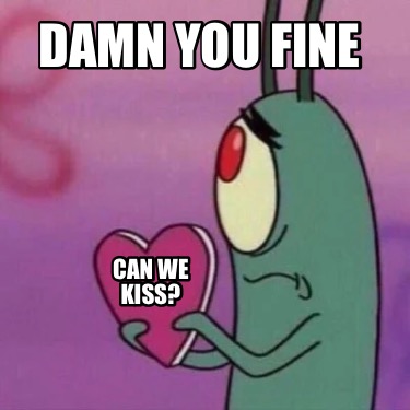 damn-you-fine-can-we-kiss