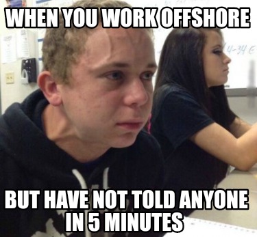 when-you-work-offshore-but-have-not-told-anyone-in-5-minutes