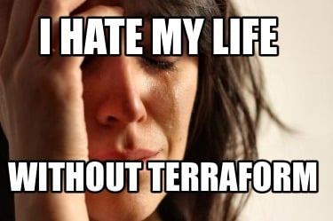i-hate-my-life-without-terraform