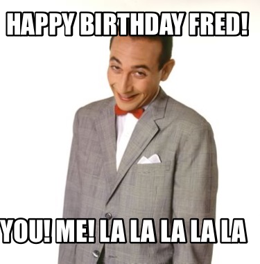 happy-birthday-fred-you-me-la-la-la-la-la