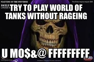 try-to-play-world-of-tanks-without-rageing-u-mo-fffffffff