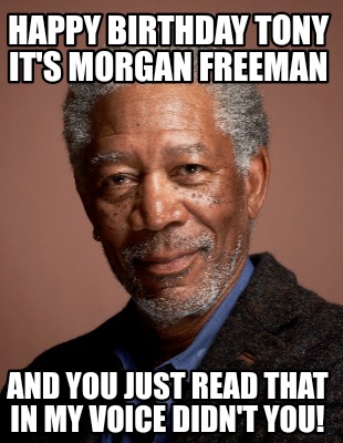 Revision accent transportabel Meme Creator - Funny Happy Birthday Tony it's Morgan Freeman And you just  read that in my voice didn' Meme Generator at MemeCreator.org!