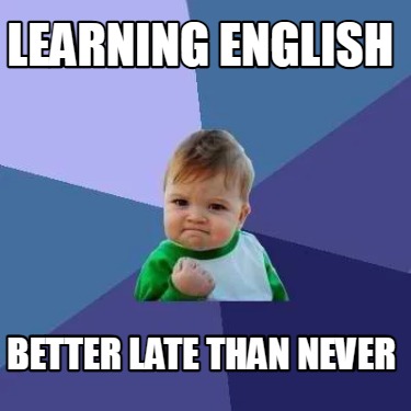 Meme Creator - Funny Learning English Better late than never Meme Generator  at !