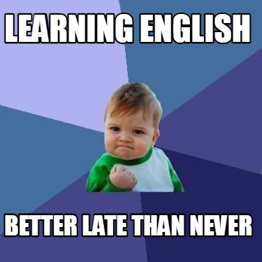 Meme Creator - Funny Learning English Better late than never Meme Generator at ! Meme Creator - Funny Learning English Better late than never Meme Generator at !