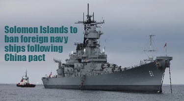 solomon-islands-to-ban-foreign-navy-ships-following-china-pact