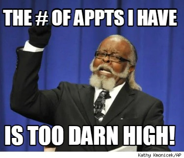 the-of-appts-i-have-is-too-darn-high