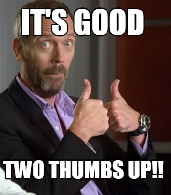 Meme Creator - Funny It's Good Two thumbs up!! Meme Generator at ! Meme Creator - Funny It's Good Two thumbs up!! Meme Generator at !