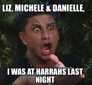 liz-michele-danielle-i-was-at-harrahs-last-night