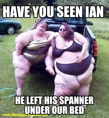 have-you-seen-ian-he-left-his-spanner-under-our-bed