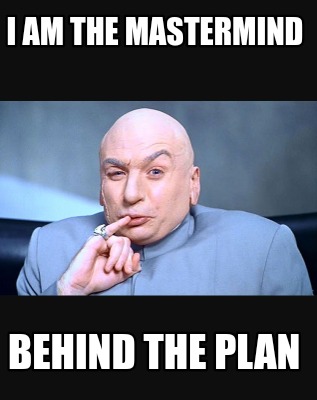 Meme Creator - Funny I am the mastermind Behind the plan Meme Generator ...