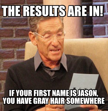 the-results-are-in-if-your-first-name-is-jason-you-have-gray-hair-somewhere