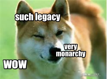 such-legacy-very-monarchy-wow