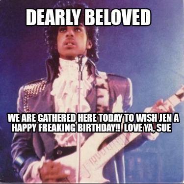 Meme Creator - Funny Dearly Beloved We are gathered here today to wish