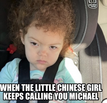 when-the-little-chinese-girl-keeps-calling-you-michael