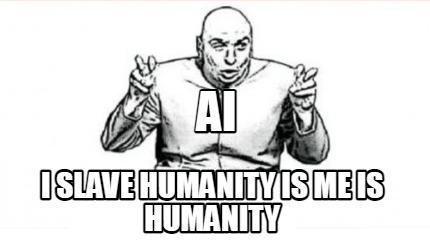 ai-i-slave-humanity-is-me-is-humanity